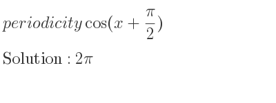 The periodicity of cos(x+(pi)/2) is 2pi